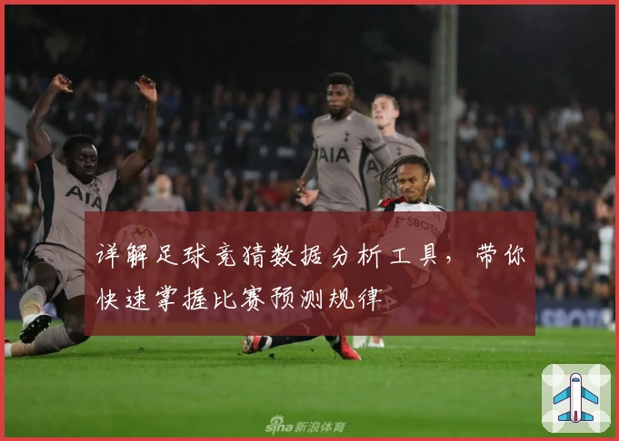 详解足球竞猜数据分析工具,带你快速掌握比赛预测规律