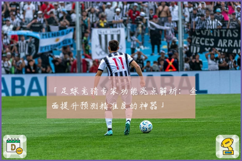 「足球竞猜专家功能亮点解析:全面提升预测精准度的神器」