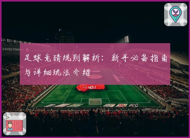 足球竞猜规则解析：新手必备指南与详细玩法介绍