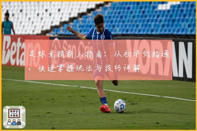 足球竞猜新人指南：从初学到精通，快速掌握玩法与技巧详解