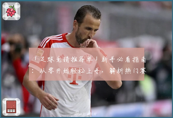 「足球竞猜推荐单」新手必看指南：从零开始轻松上手，解析热门赛事预测技巧
