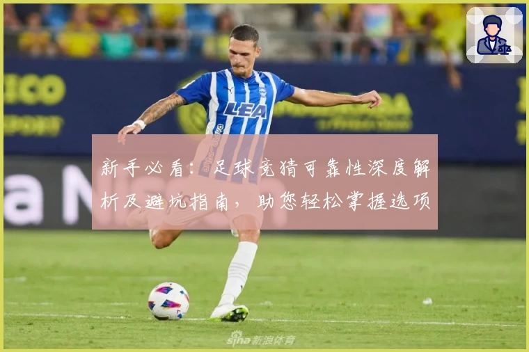 新手必看：足球竞猜可靠性深度解析及避坑指南，助您轻松掌握选项策略